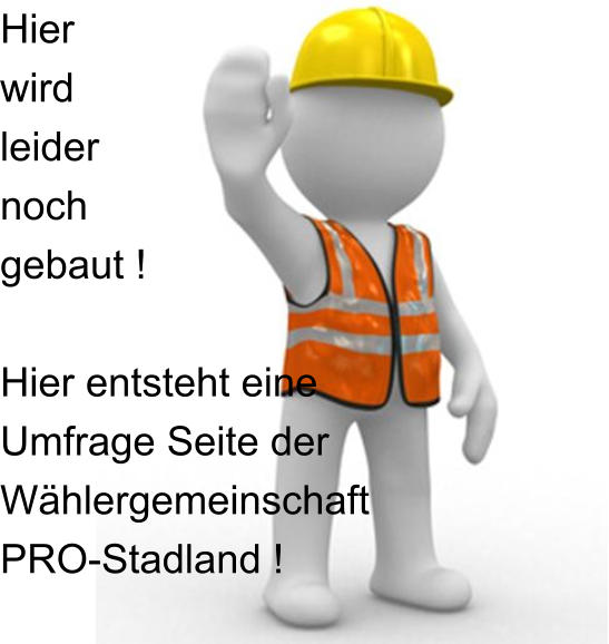 Hier wird  leider  noch  gebaut !  Hier entsteht eine Umfrage Seite der Whlergemeinschaft PRO-Stadland !